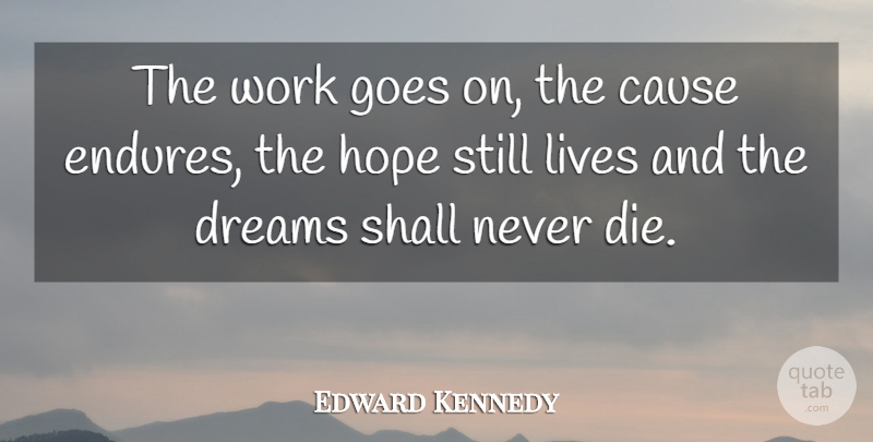Edward Kennedy Quote About Dream, Hope, Political: The Work Goes On The...