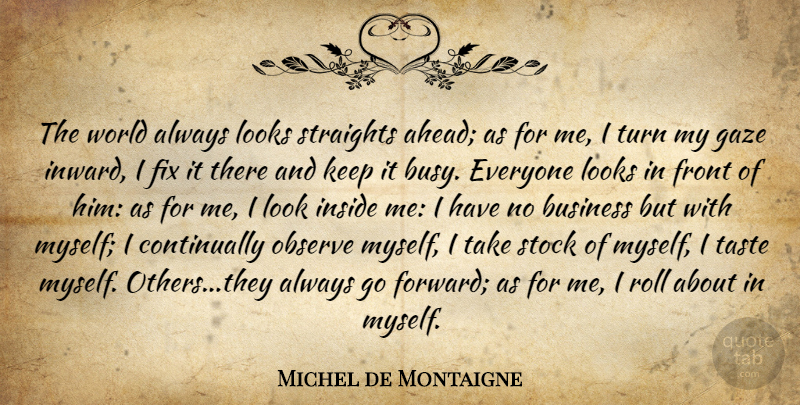 Michel de Montaigne Quote About World, Taste, Inward: The World Always Looks Straights...