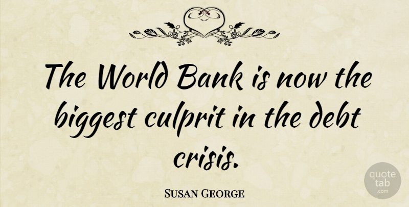Susan George Quote About World, Debt, Culprit: The World Bank Is Now...