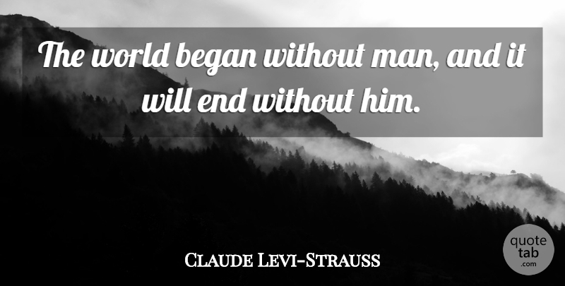 Claude Levi-Strauss Quote About Began, French Scientist: The World Began Without Man...