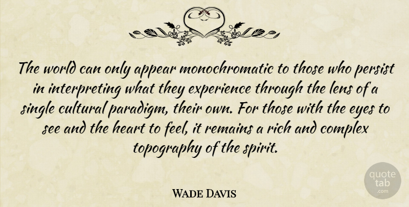 Wade Davis Quote About Heart, Eye, Lenses: The World Can Only Appear...