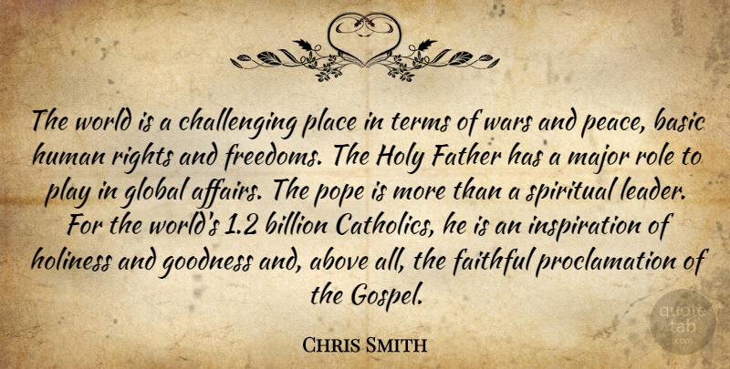 Chris Smith Quote About Above, Basic, Billion, Faithful, Global: The World Is A Challenging...