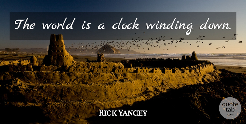 Rick Yancey Quote About World, Clock, Winding Down: The World Is A Clock...