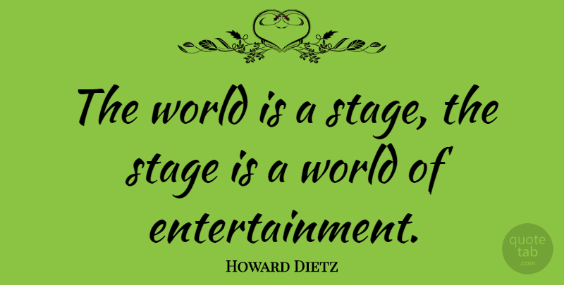 Howard Dietz Quote About Entertainment, World, Stage: The World Is A Stage...