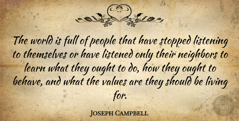 Joseph Campbell Quote About Full, Learn, Listened, Listening, Living: The World Is Full Of...