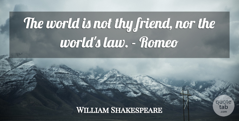 William Shakespeare Quote About Law, World, Juliet: The World Is Not Thy...