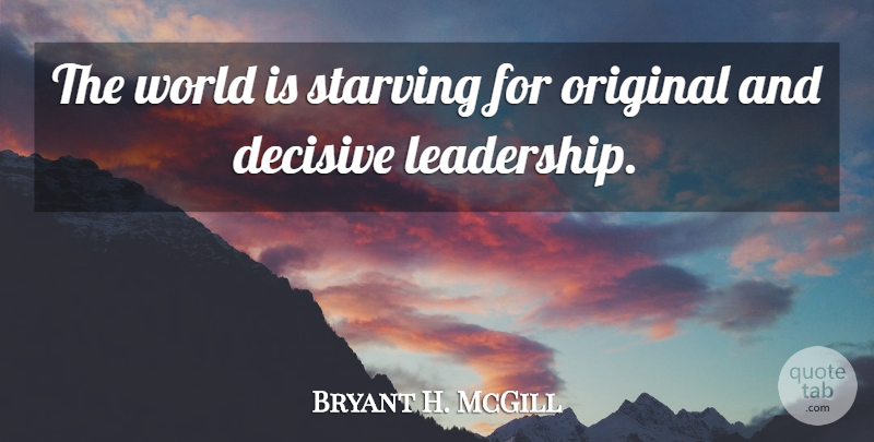 Bryant H. McGill Quote About Leadership, World, Starving: The World Is Starving For...