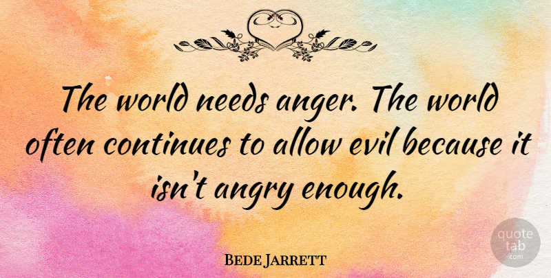 Bede Jarrett Quote About Allow, Anger, Continues, Needs: The World Needs Anger The...