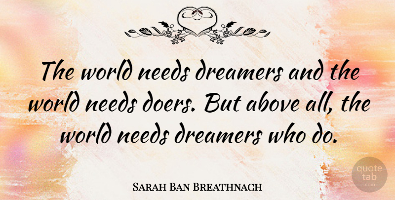 Sarah Ban Breathnach Quote About Above, Dreams, Needs: The World Needs Dreamers And...