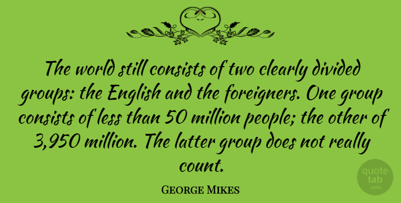 George Mikes Quote About Two, People, Doe: The World Still Consists Of...