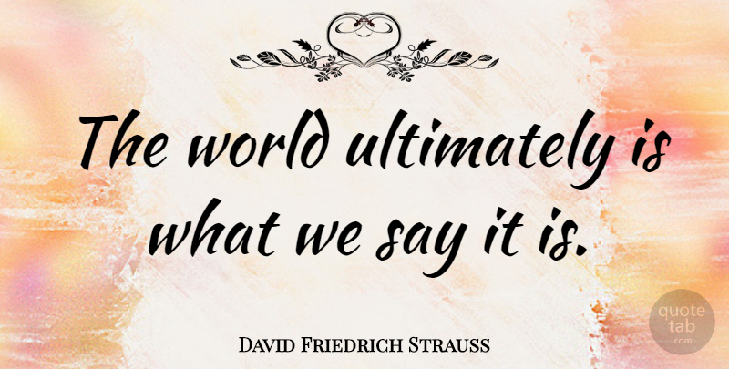David Friedrich Strauss Quote About World: The World Ultimately Is What...
