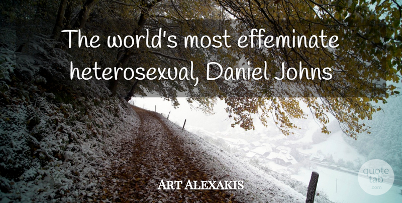 Art Alexakis Quote About World: The Worlds Most Effeminate Heterosexual...