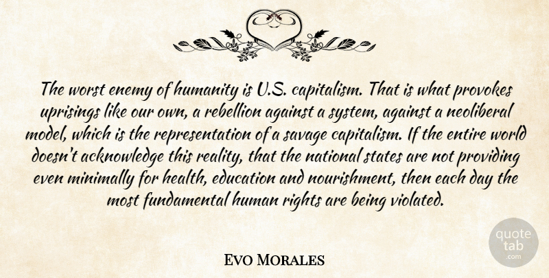 Evo Morales Quote About Health, Reality, Worst Enemy: The Worst Enemy Of Humanity...