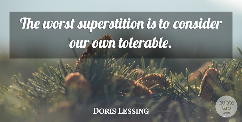 Doris Lessing Quote About Superstitions, Worst, Tolerable: The Worst Superstition Is To...