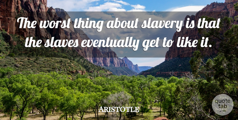 Aristotle Quote About Slavery, Slave, Worst: The Worst Thing About Slavery...
