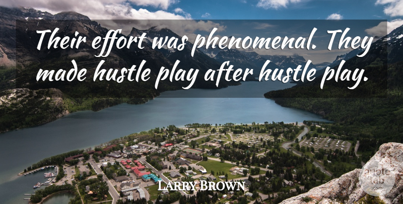 Larry Brown Quote About Effort, Hustle: Their Effort Was Phenomenal They...