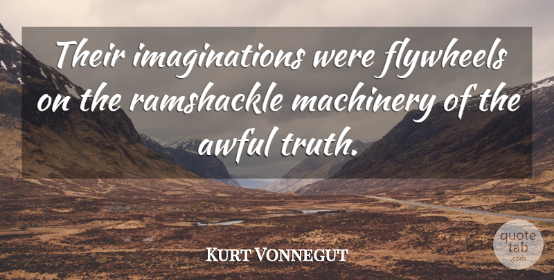 Kurt Vonnegut Quote About Imagination, Awful, Machinery: Their Imaginations Were Flywheels On...