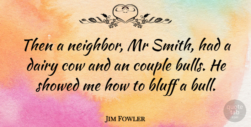 Jim Fowler Quote About Bluff, Couple, Cow, Dairy, Mr: Then A Neighbor Mr Smith...