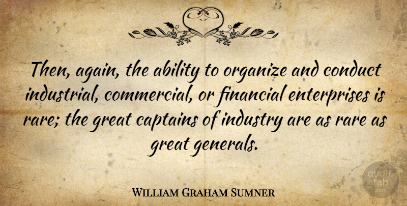William Graham Sumner Quote About Captains, Financial, Ability: Then Again The Ability To...