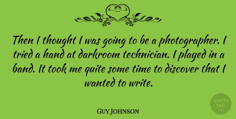 Guy Johnson Quote About Darkroom, Discover, Played, Quite, Time: Then I Thought I Was...