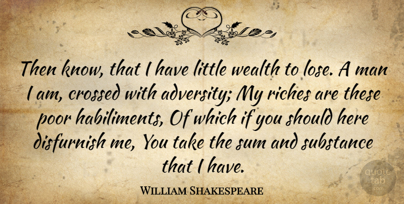 William Shakespeare Quote About Adversity, Men, Substance: Then Know That I Have...