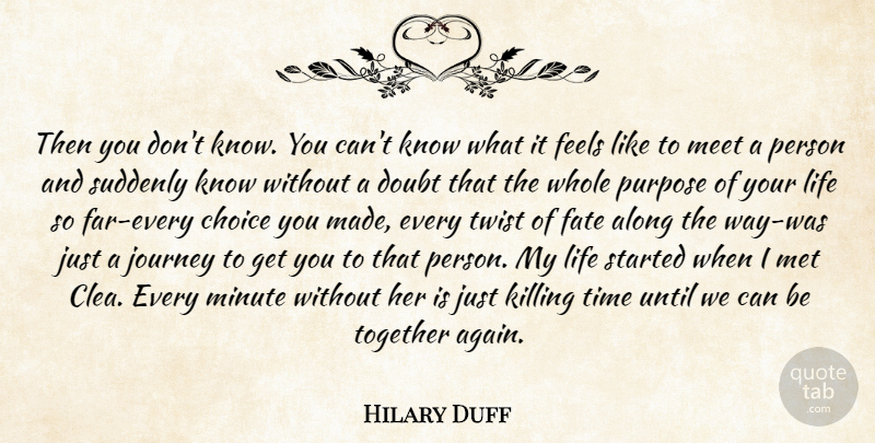 Hilary Duff Quote About Meaningful, Fate, Journey: Then You Dont Know You...
