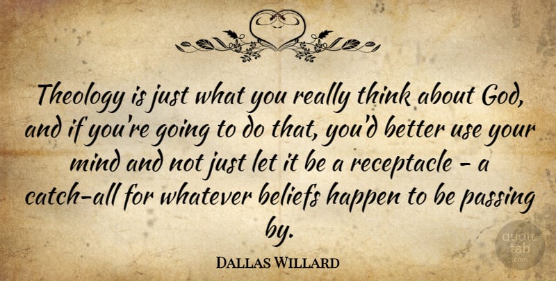 Dallas Willard Quote About Thinking, Passing By, Mind: Theology Is Just What You...