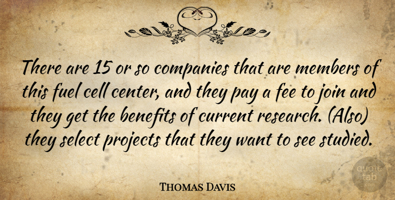Thomas Davis Quote About Benefits, Cell, Companies, Current, Fee: There Are 15 Or So...