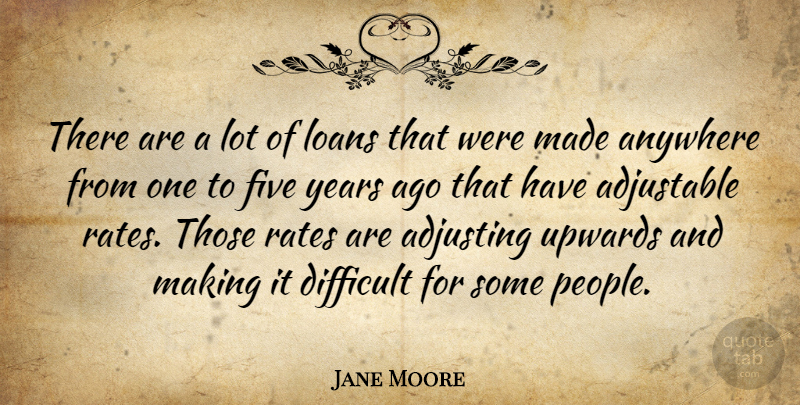Jane Moore Quote About Adjusting, Anywhere, Difficult, Five, Loans: There Are A Lot Of...