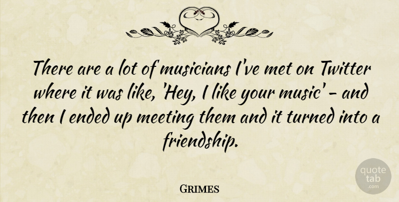 Grimes Quote About Ended, Friendship, Meeting, Met, Music: There Are A Lot Of...