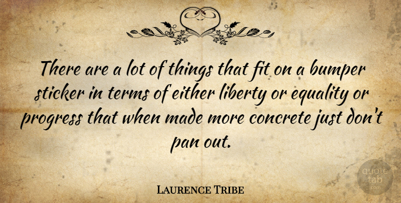 Laurence Tribe Quote About Progress, Liberty, Fit: There Are A Lot Of...