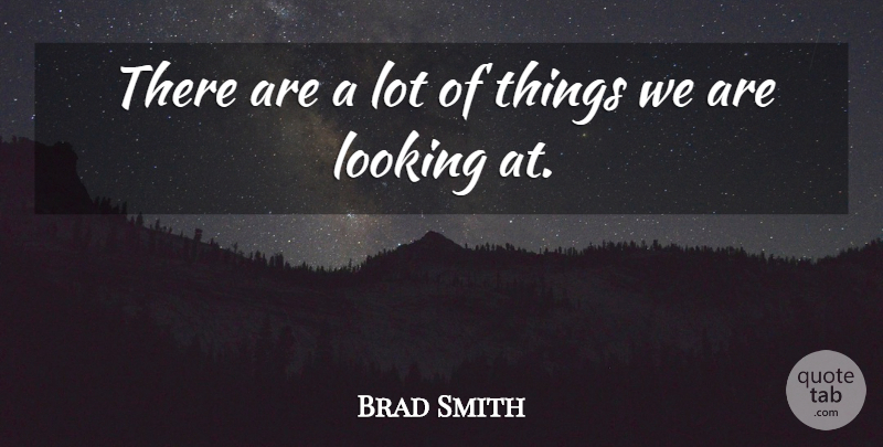 Brad Smith Quote About Looking: There Are A Lot Of...