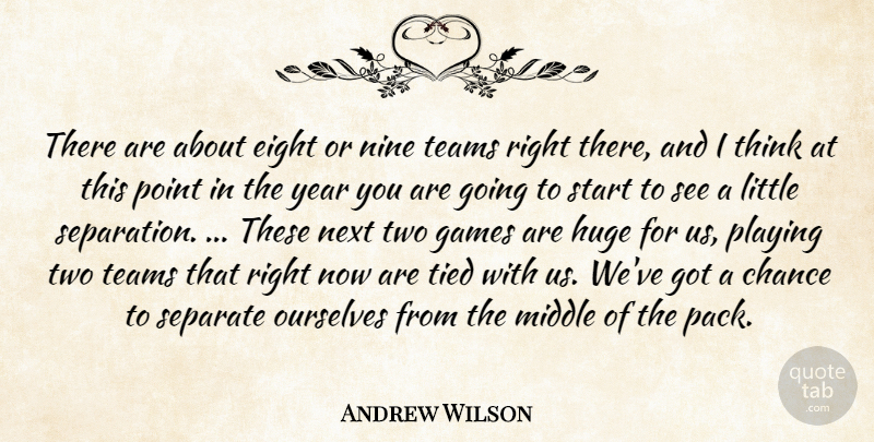 Andrew Wilson Quote About Chance, Eight, Games, Huge, Middle: There Are About Eight Or...