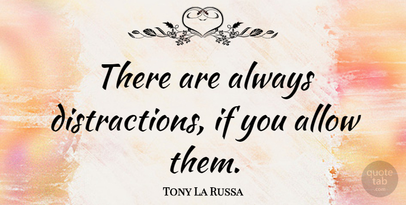 Tony La Russa Quote About Distraction, Ifs: There Are Always Distractions If...