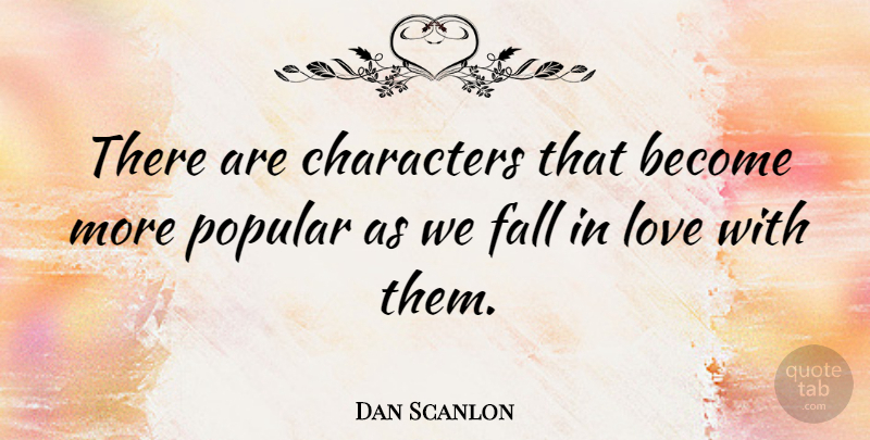 Dan Scanlon Quote About Falling In Love, Fall, Character: There Are Characters That Become...