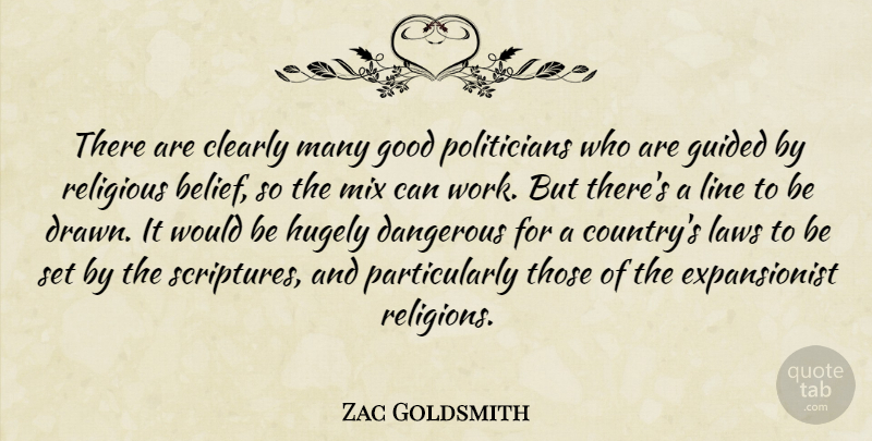 Zac Goldsmith Quote About Clearly, Dangerous, Good, Guided, Hugely: There Are Clearly Many Good...