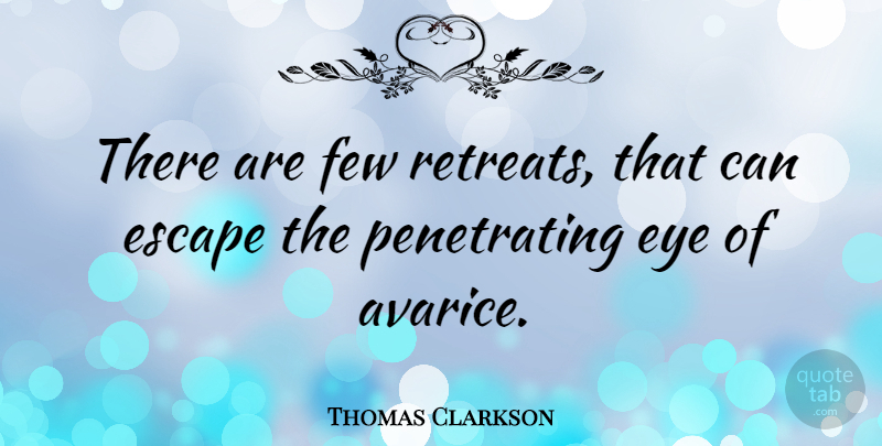 Thomas Clarkson Quote About Eye, Retreat, Avarice: There Are Few Retreats That...