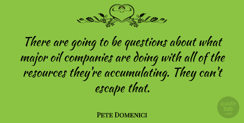 Pete Domenici Quote About Oil, Resources, Company: There Are Going To Be...