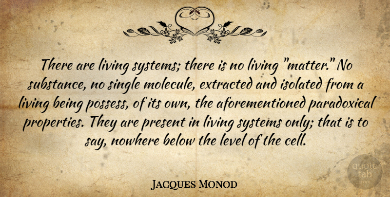 Jacques Monod Quote About Cells, Substance, Levels: There Are Living Systems There...
