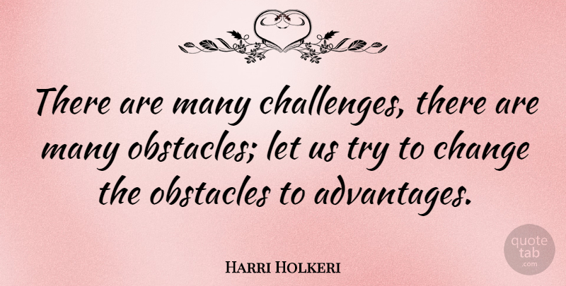 Harri Holkeri Quote About Challenges, Trying, Obstacles: There Are Many Challenges There...