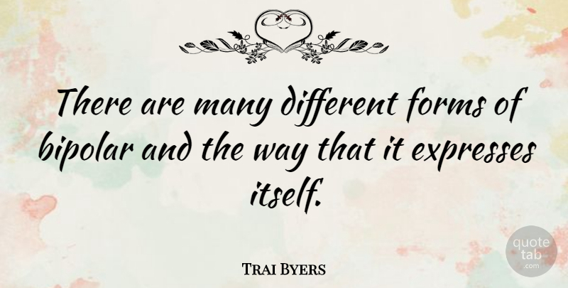 Trai Byers Quote About undefined: There Are Many Different Forms...