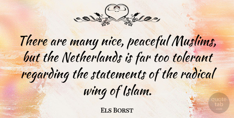 Els Borst Quote About Far, Radical, Regarding, Statements, Tolerant: There Are Many Nice Peaceful...