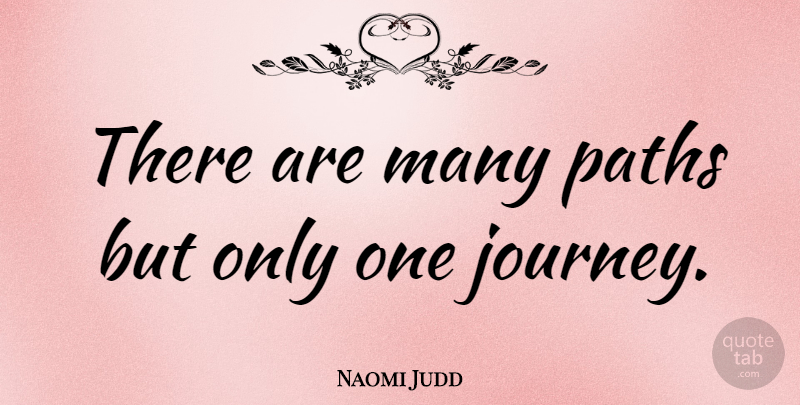 Naomi Judd Quote About Journey, Path, Many Paths: There Are Many Paths But...