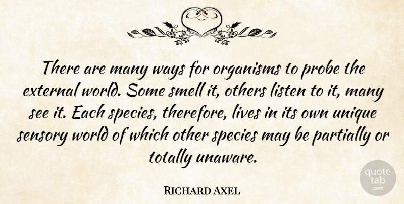 Richard Axel Quote About External, Lives, Organisms, Others, Sensory: There Are Many Ways For...
