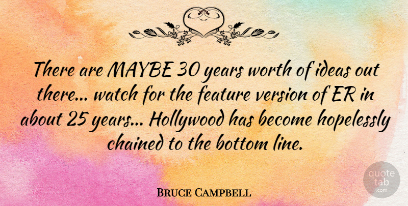 Bruce Campbell Quote About Years, Ideas, Watches: There Are Maybe 30 Years...