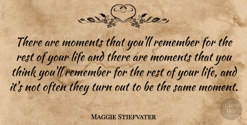Maggie Stiefvater Quote About Thinking, Rest Of Your Life, Remember: There Are Moments That Youll...