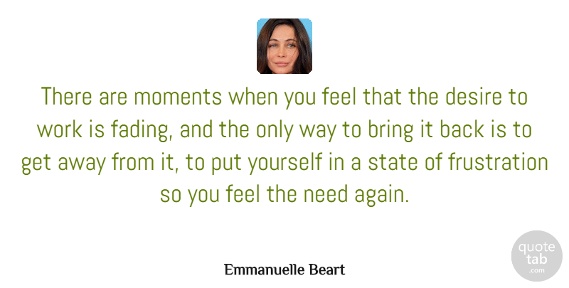 Emmanuelle Beart Quote About Frustration, Desire, Fading: There Are Moments When You...