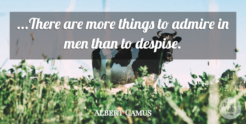 Albert Camus Quote About Admire, Men: There Are More Things To...