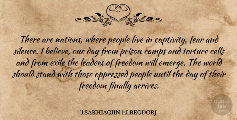 Tsakhiagiin Elbegdorj Quote About Camps, Cells, Exile, Fear, Finally: There Are Nations Where People...