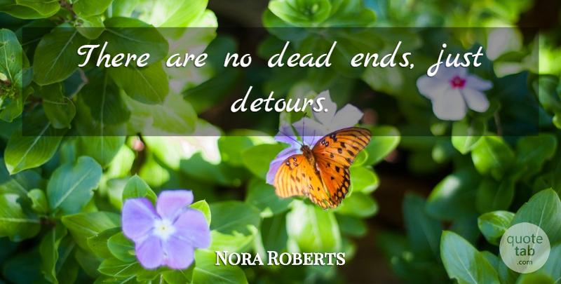 Nora Roberts Quote About Detours, Dead Ends, Ends: There Are No Dead Ends...